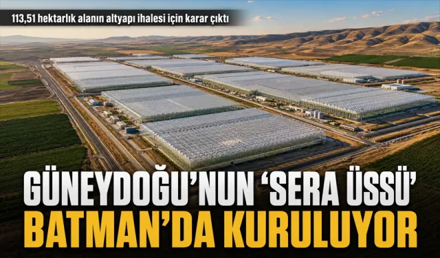 Güneydoğu’nun ‘sera üssü’ Batman’da kuruluyor