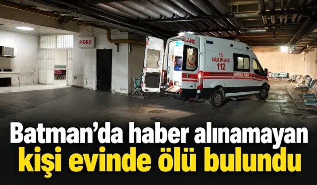 Batman’da haber alınamayan kişi evinde ölü bulundu