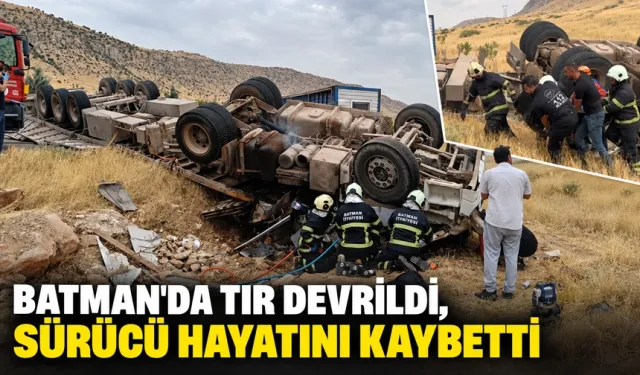 Batman'da tır devrildi, sürücü hayatını kaybetti