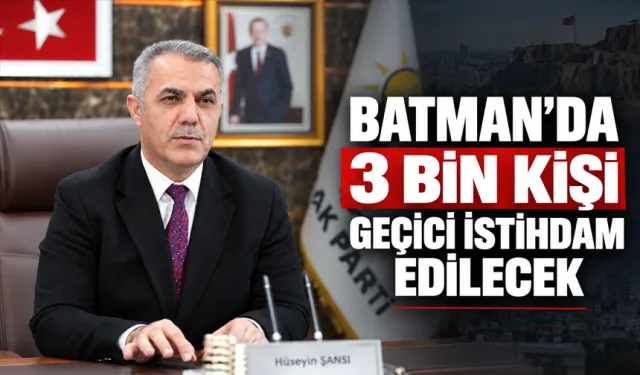 BATMAN’DA 3 BİN KİŞİ GEÇİCİ İSTİHDAM EDİLECEK