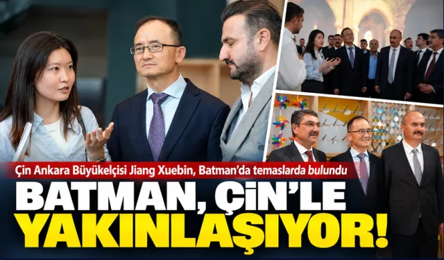 BATMAN, ÇİN’LE YAKINLAŞIYOR!