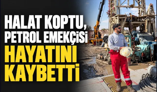 HALAT KOPTU, PETROL EMEKÇİSİ HAYATINI KAYBETTİ