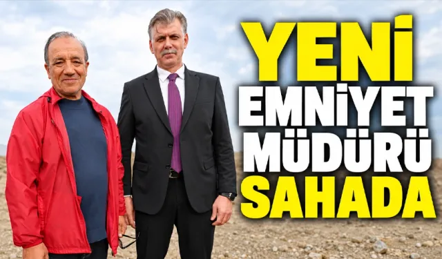 YENİ EMNİYET MÜDÜRÜ SAHADA