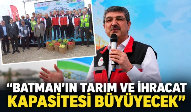 “BATMAN’IN TARIM VE İHRACAT KAPASİTESİ BÜYÜYECEK”