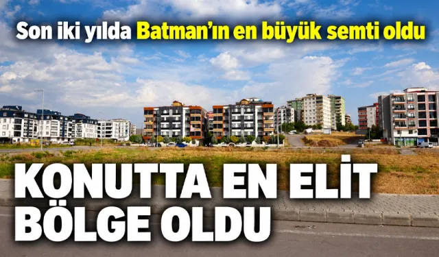 Son iki yılda Batman’ın en büyük semti oldu