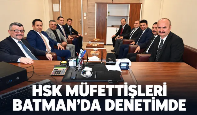 HSK MÜFETTİŞLERİ BATMAN’DA DENETİMDE