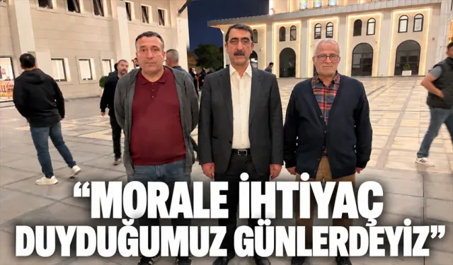 “MORALE İHTİYAÇ DUYDUĞUMUZ GÜNLERDEYİZ”