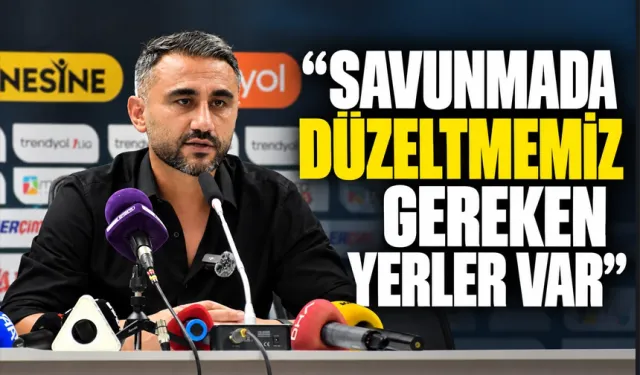 “SAVUNMADA DÜZELTMEMİZ GEREKEN YERLER VAR”
