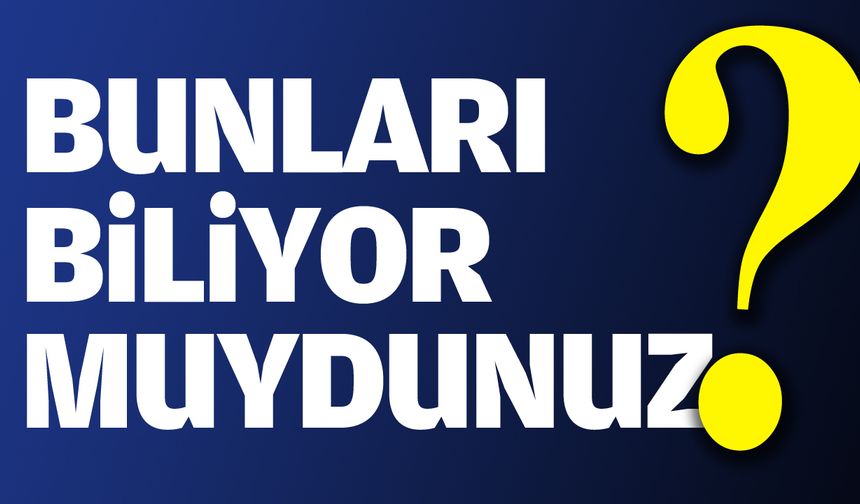 BUNLARI BİLİYOR MUYDUNUZ? (23 Mart 2023)