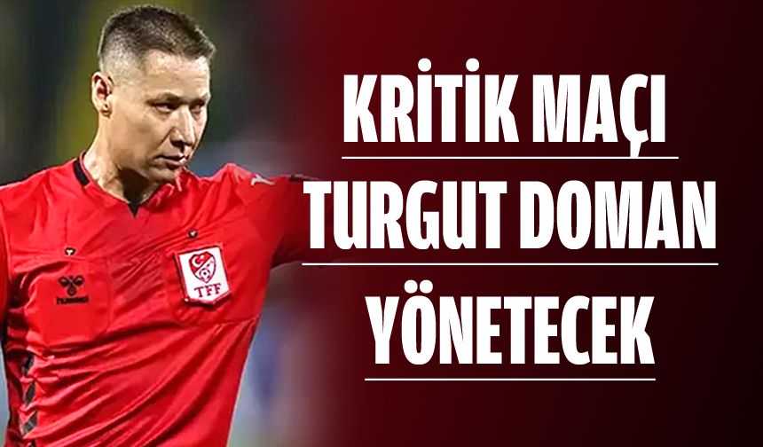 KRİTİK MAÇI TURGUT DOMAN YÖNETECEK