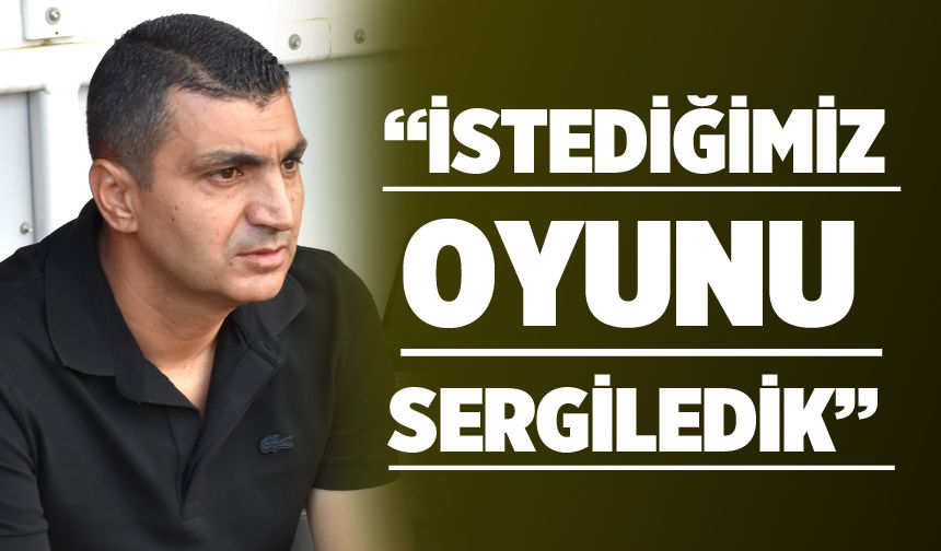 “İSTEDİĞİMİZ OYUNU SERGİLEDİK”