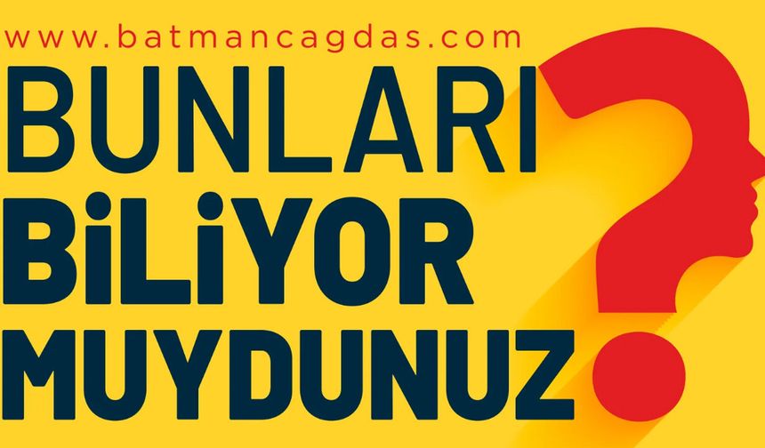 BUNLARI BİLİYOR MUYDUNUZ? (17 TEMMUZ 2026)