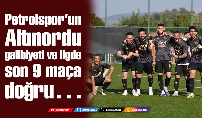 Petrolspor’un Altınordu galibiyeti ve ligde son 9 maça doğru…
