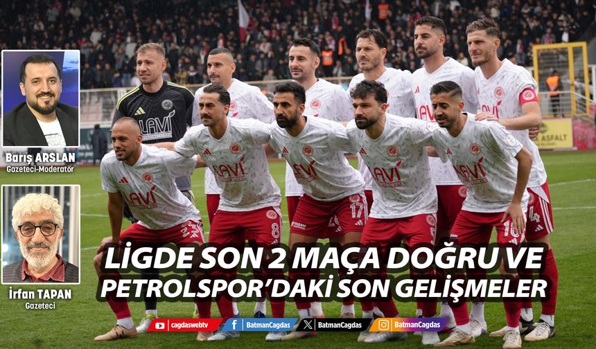 LİGDE SON 2 MAÇA DOĞRU VE PETROLSPOR’DAKİ SON GELİŞMELER