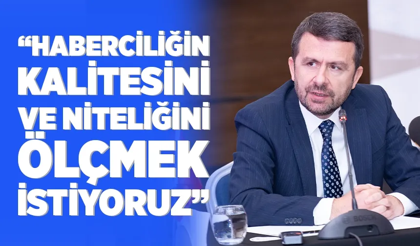 “Haberciliğin kalitesini ve niteliğini ölçmek istiyoruz”