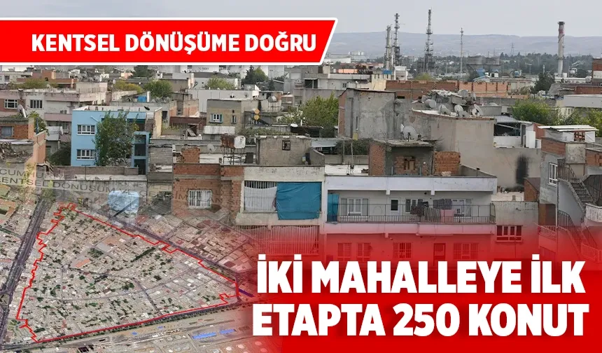 İKİ MAHALLEYE İLK ETAPTA 250 KONUT