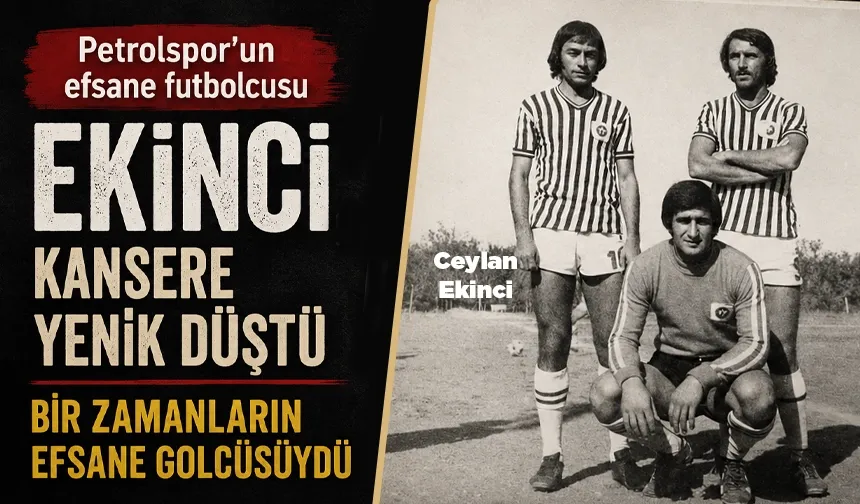 Petrolspor’un efsane futbolcusu  Ekinci, kansere yenik düştü