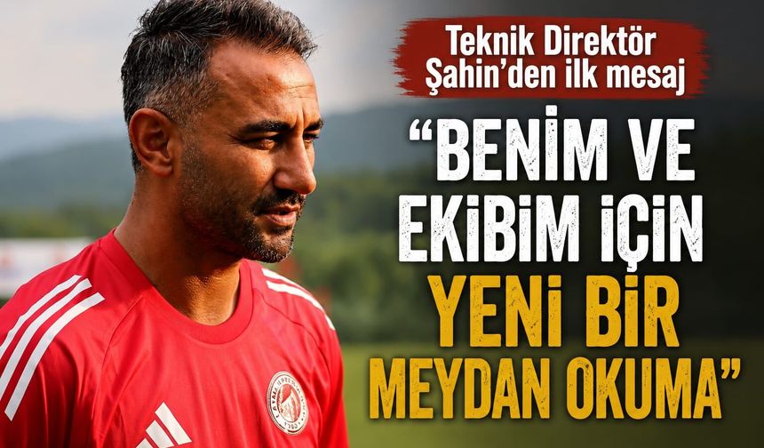 Petrolspor Teknik Direktörü Şahin’den ilk mesaj