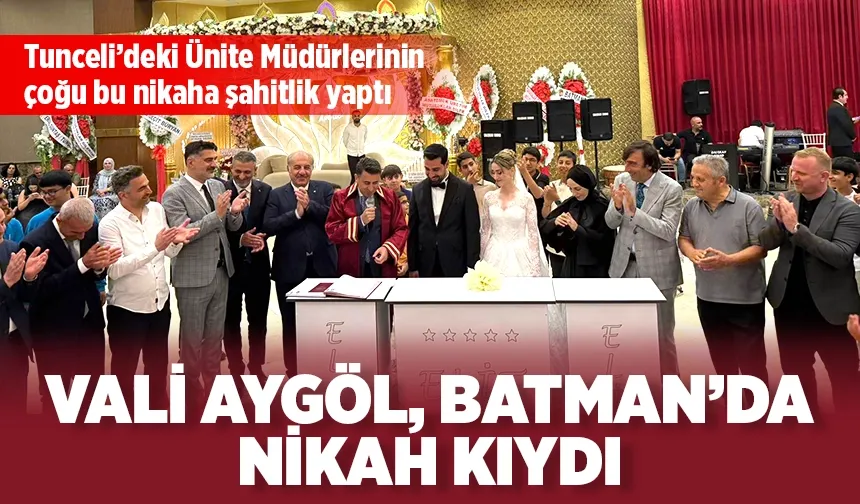 VALİ AYGÖL, BATMAN’DA NİKAH KIYDI