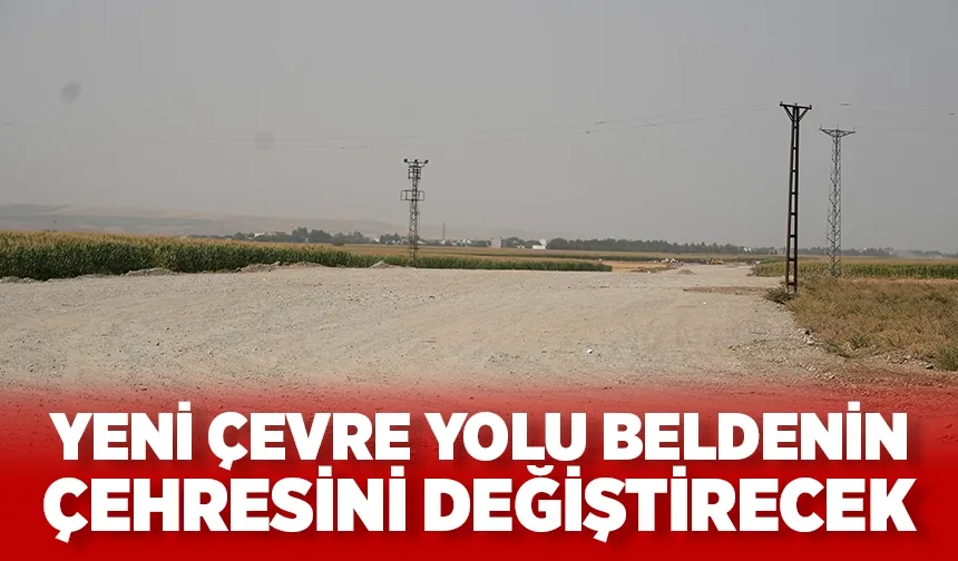 YENİ ÇEVRE YOLU BELDENİN ÇEHRESİNİ DEĞİŞTİRECEK