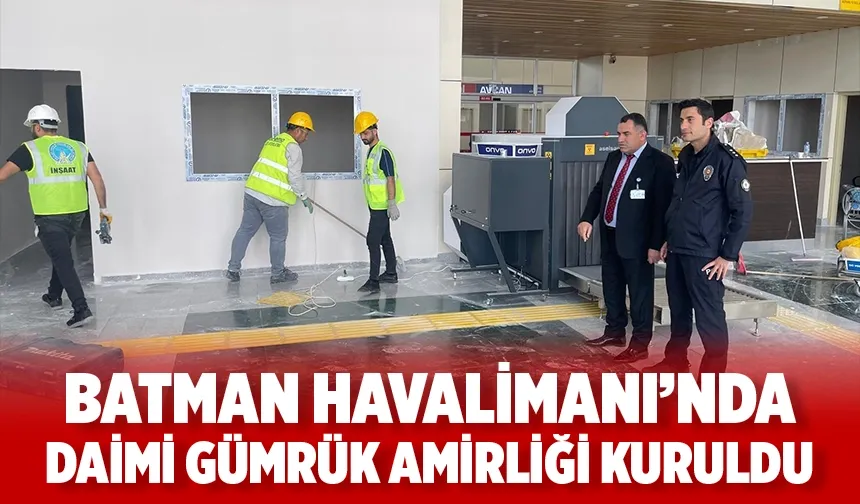 BATMAN HAVALİMANI’NDA DAİMİ GÜMRÜK AMİRLİĞİ KURULDU
