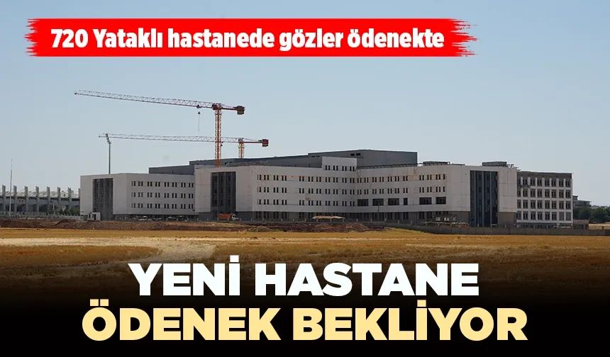720 Yataklı hastanede gözler ödenekte