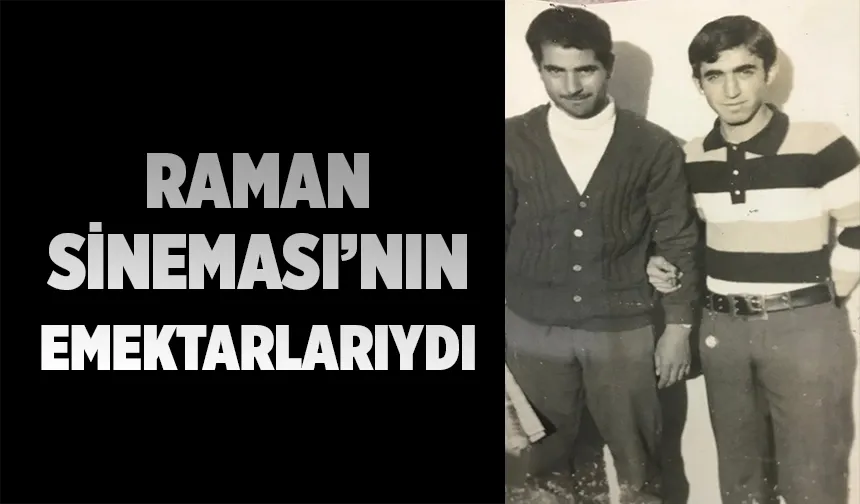 RAMAN SİNEMASI’NIN EMEKTARLARIYDI