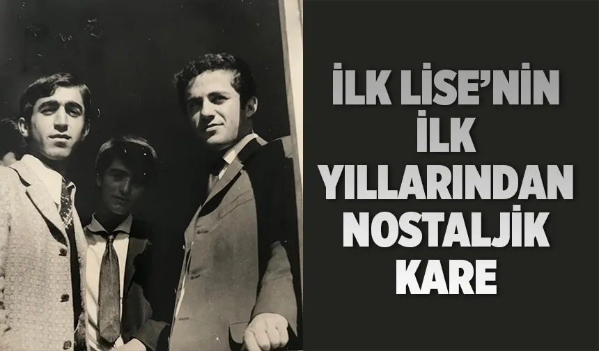 İLK LİSE’NİN İLK YILLARINDAN NOSTALJİK KARE