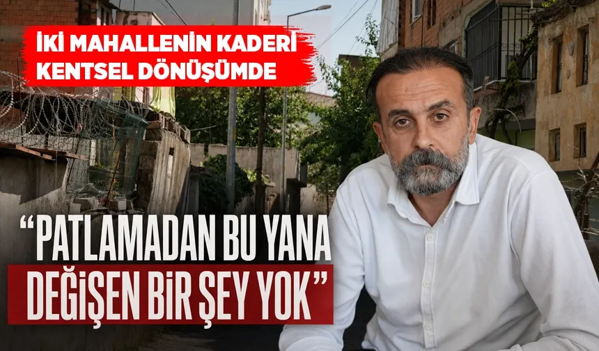 İki mahallenin sakinleri kentsel dönüşümün artık hayata geçirilmesini istiyor
