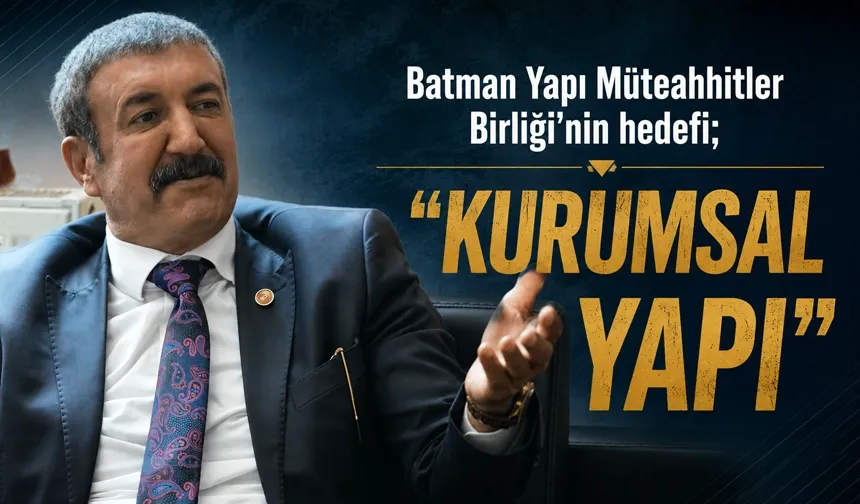 Batman Yapı Müteahhitler Birliği’nin hedefi; “KURUMSAL YAPI”