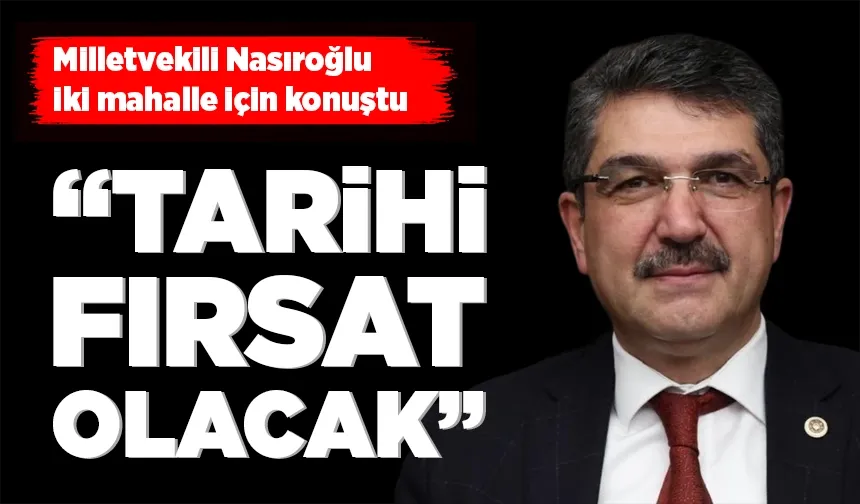 Milletvekili Nasıroğlu iki mahalle için konuştu