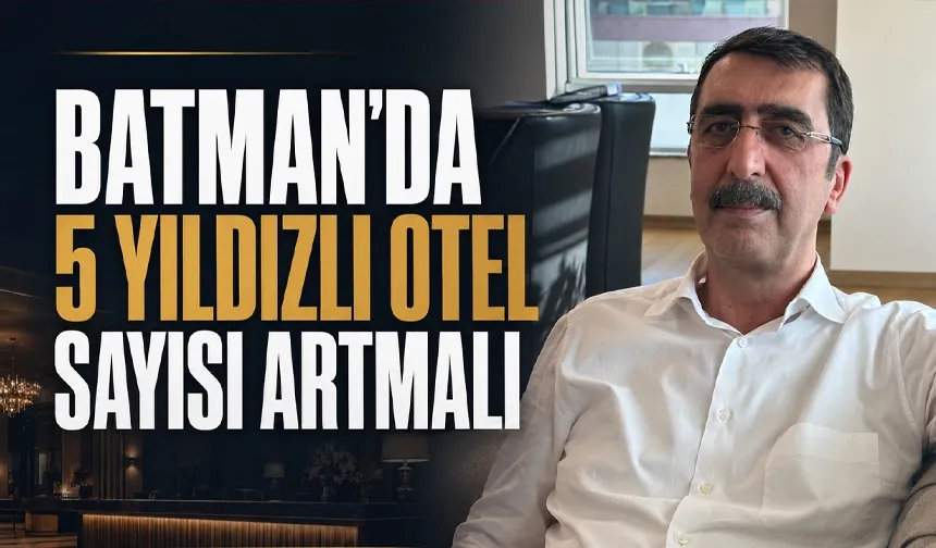 “BATMAN’DA 5 YILDIZLI OTEL SAYISI ARTMALI”