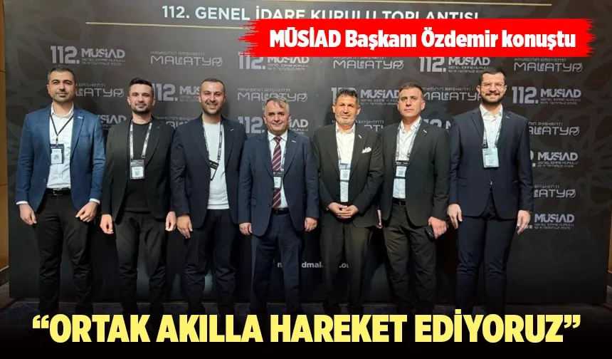 “ORTAK AKILLA HAREKET EDİYORUZ”