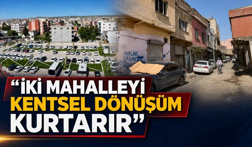 İki mahallenin gözü kentsel dönüşüme çevrildi