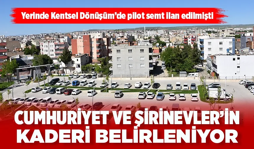 CUMHURİYET VE ŞİRİNEVLER’İN KADERİ BELİRLENİYOR