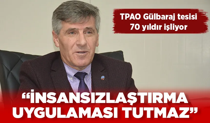 “İNSANSIZLAŞTIRMA UYGULAMASI TUTMAZ”