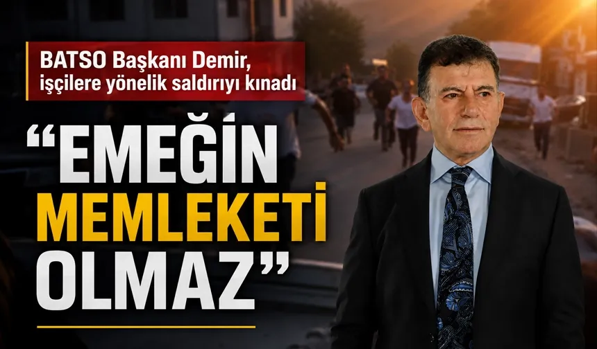 BATSO Başkanı Demir, işçilere yönelik saldırıyı kınadı