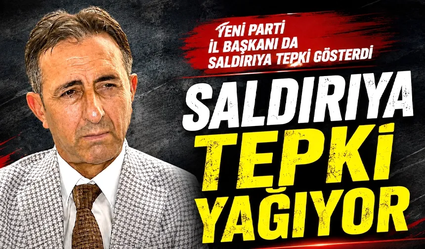 Yeni Parti İl Başkanı da saldırıya tepki gösterdi