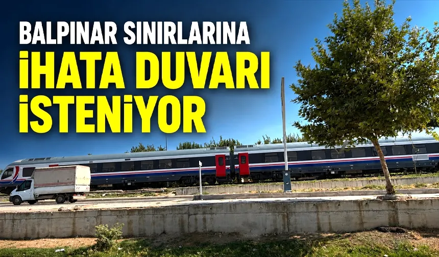Tren raylarının geçtiği Balpınar sınırlarına da ihata duvarı çekilmesi istendi