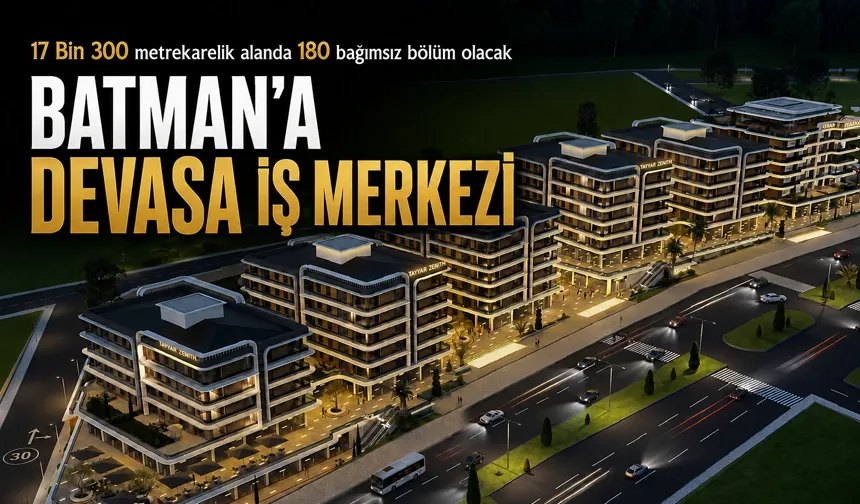 BATMAN’A DEVASA İŞ MERKEZİ