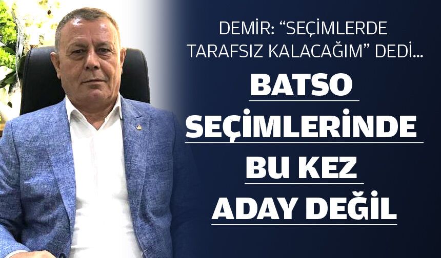BATSO SEÇİMLERİNDE BU KEZ ADAY DEĞİL