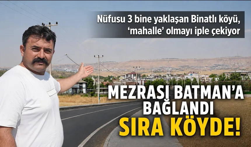 Nüfusu 3 bine yaklaşan Binatlı köyü, ‘mahalle’ olmayı iple çekiyor