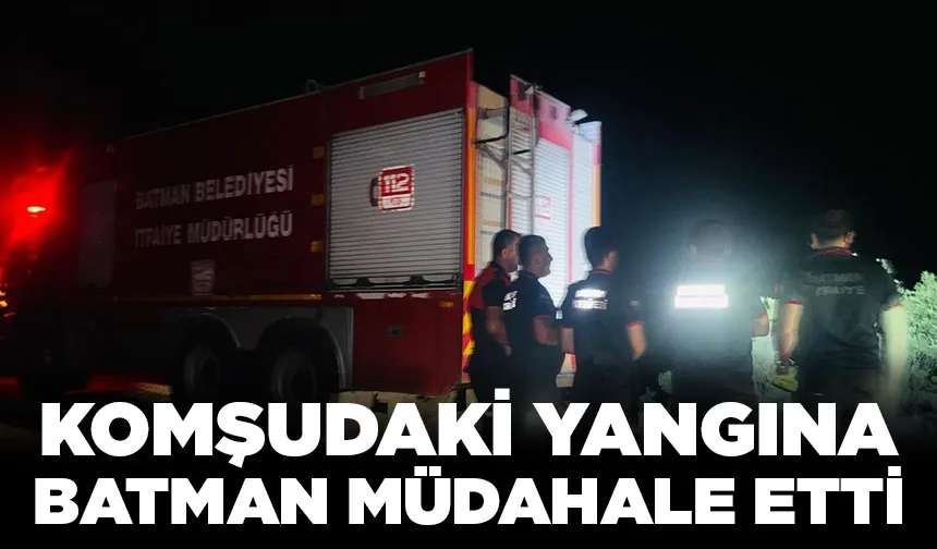 Komşudaki yangına Batman'dan destek