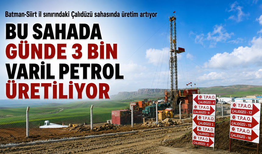 BU SAHADA GÜNDE 3 BİN VARİL PETROL ÜRETİLİYOR