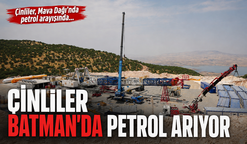 ÇİNLİLER BATMAN’DA PETROL ARIYOR