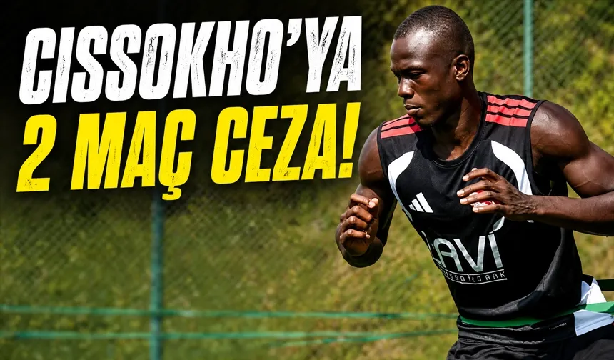 CISSOKHO’YA 2 MAÇ CEZA!