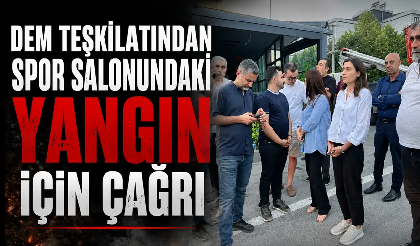 DEM TEŞKİLATINDAN SPOR SALONUNDAKİ YANGIN İÇİN ÇAĞRI