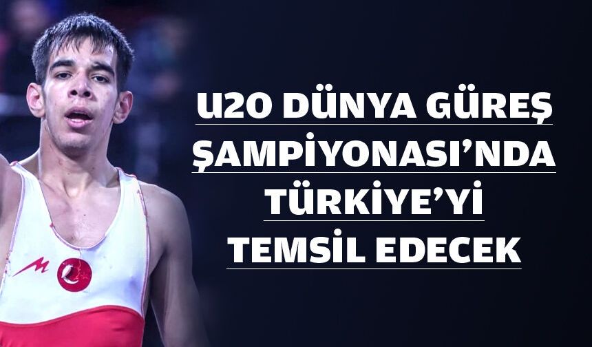 U20 DÜNYA GÜREŞ ŞAMPİYONASI’NDA TÜRKİYE’Yİ TEMSİL EDECEK