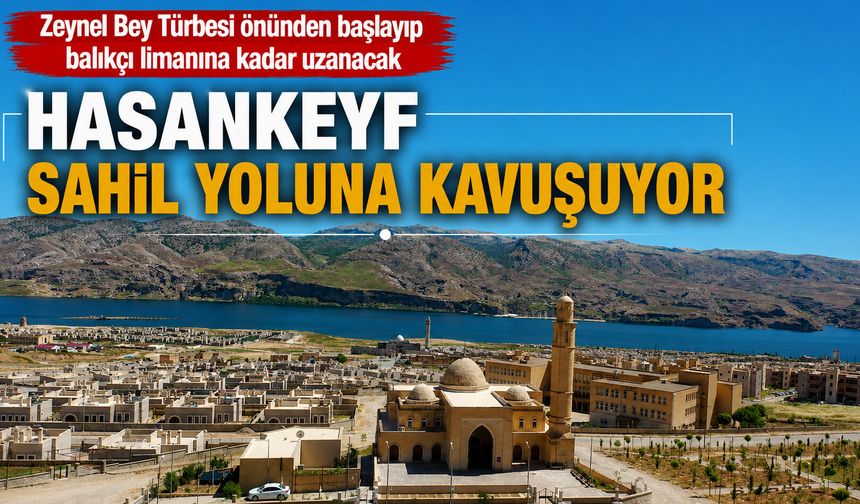 HASANKEYF, SAHİL YOLUNA KAVUŞUYOR