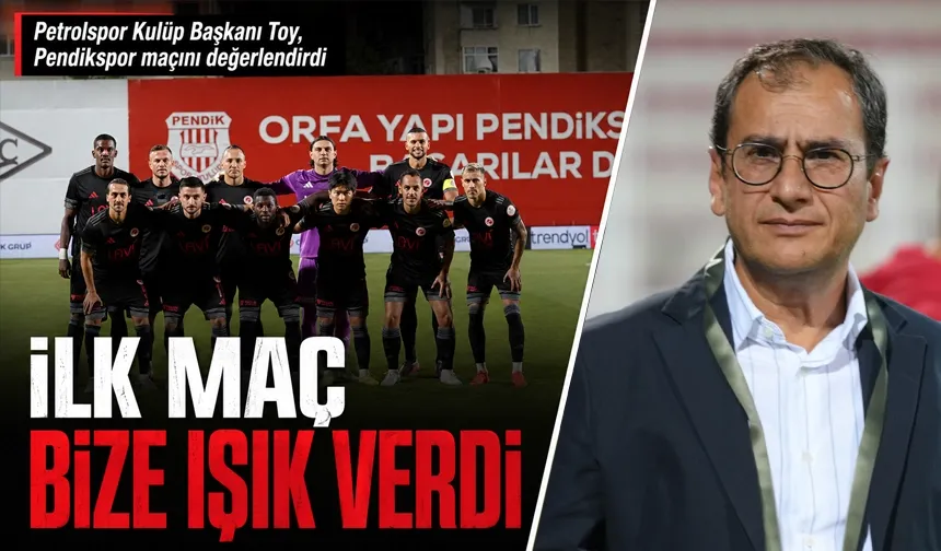 Petrolspor Kulüp Başkanı Toy, Pendikspor maçını değerlendirdi